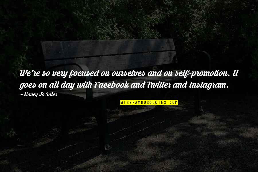 Facebook My Day Quotes By Nancy Jo Sales: We're so very focused on ourselves and on Facebook My Day Quotes By Nancy Jo Sales: We're so very focused on ourselves and on