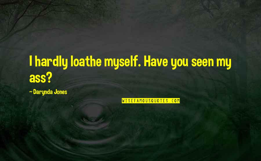 Facebook Pages To Follow For Quotes By Darynda Jones: I hardly loathe myself. Have you seen my