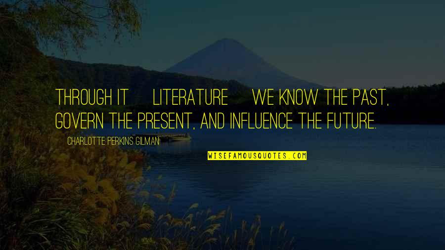 Facebook Parent Quotes By Charlotte Perkins Gilman: Through it [literature] we know the past, govern
