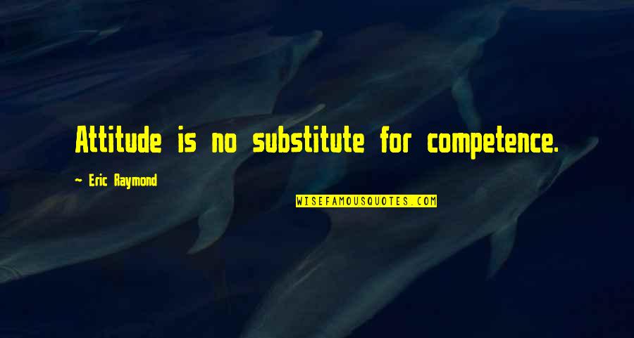 Facebook Pisses Me Off Quotes By Eric Raymond: Attitude is no substitute for competence.