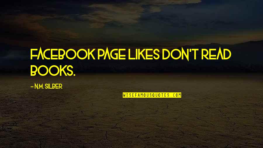 Facebook Popularity Quotes By N.M. Silber: Facebook page likes don't read books.
