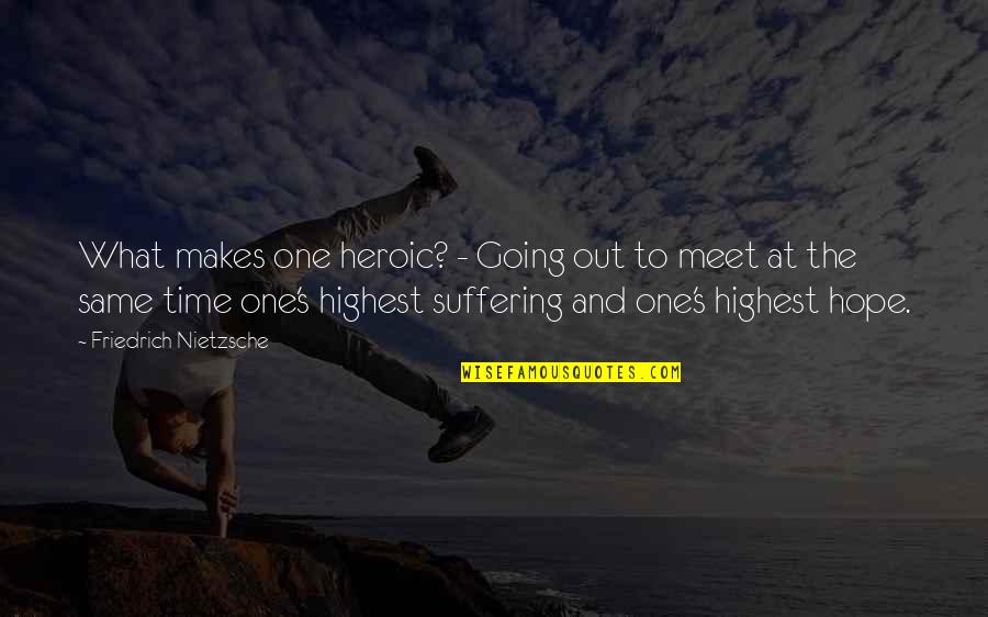 Facebook Poser Quotes By Friedrich Nietzsche: What makes one heroic? - Going out to