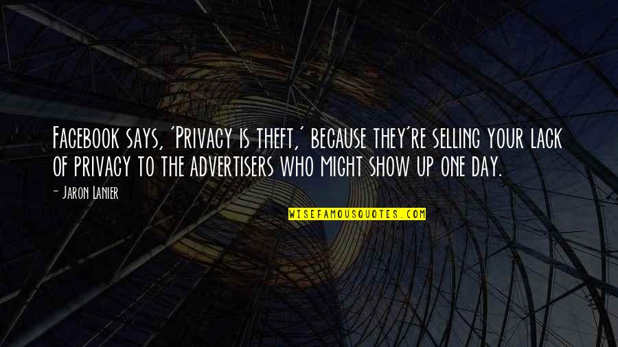 Facebook Privacy Quotes By Jaron Lanier: Facebook says, 'Privacy is theft,' because they're selling Facebook Privacy Quotes By Jaron Lanier: Facebook says, 'Privacy is theft,' because they're selling