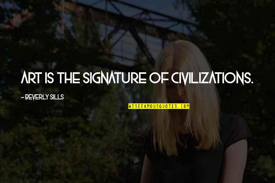 Facebook Quitting Quotes By Beverly Sills: Art is the signature of civilizations.