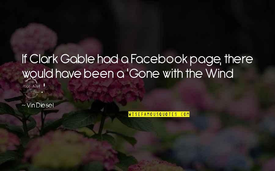 Facebook Quotes By Vin Diesel: If Clark Gable had a Facebook page, there