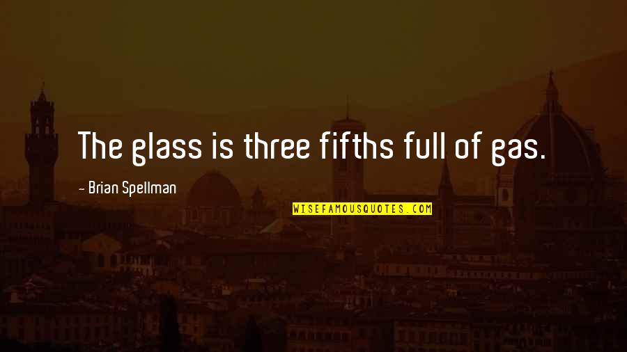 Facebook Rednecks Quotes By Brian Spellman: The glass is three fifths full of gas.