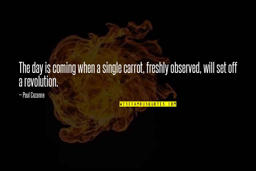 Facebook Seen Quotes By Paul Cezanne: The day is coming when a single carrot,