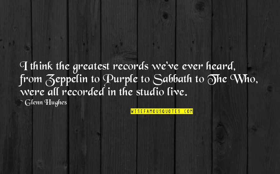 Facebook Stalking Quotes By Glenn Hughes: I think the greatest records we've ever heard,