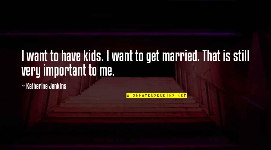 Facebook Stalking Quotes By Katherine Jenkins: I want to have kids. I want to