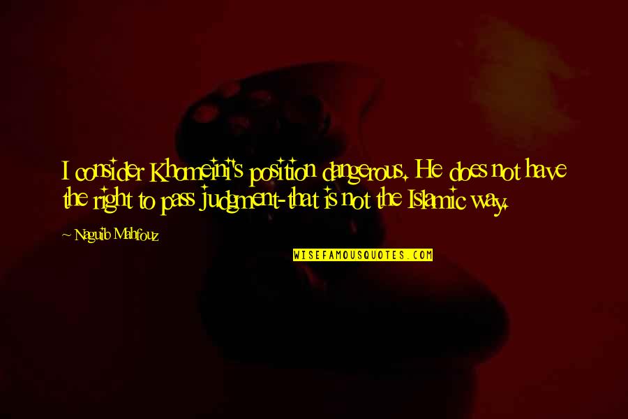 Facebook Stalking Quotes By Naguib Mahfouz: I consider Khomeini's position dangerous. He does not Facebook Stalking Quotes By Naguib Mahfouz: I consider Khomeini's position dangerous. He does not
