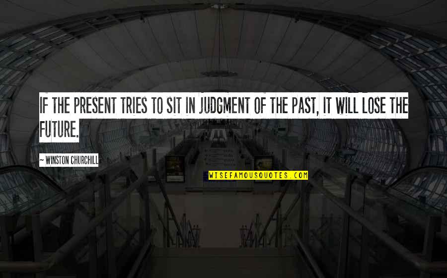 Facebook Stalking Quotes By Winston Churchill: If the present tries to sit in judgment