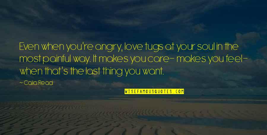 Facebook Statuses Quotes By Calia Read: Even when you're angry, love tugs at your