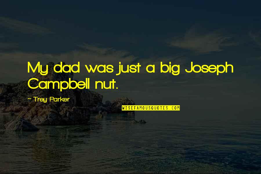 Facebook Time Waste Quotes By Trey Parker: My dad was just a big Joseph Campbell