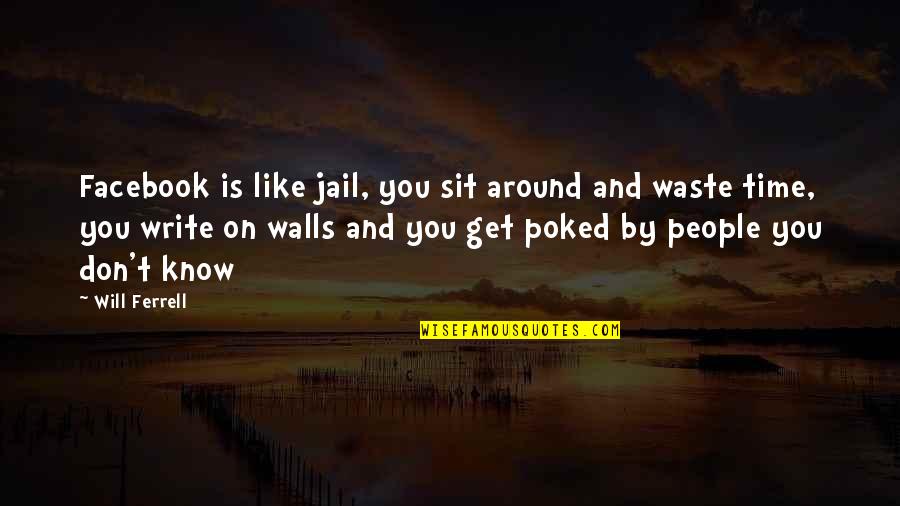 Facebook Time Waste Quotes By Will Ferrell: Facebook is like jail, you sit around and
