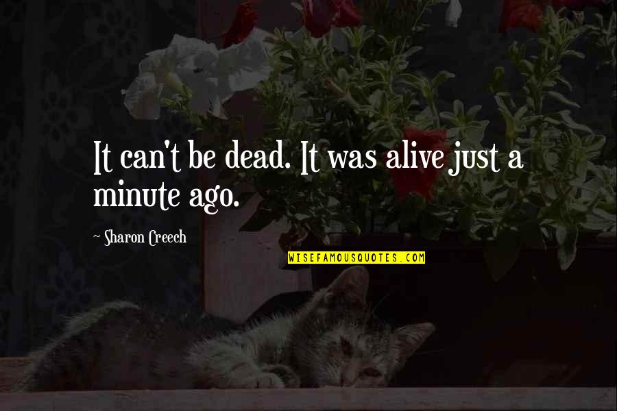 Facebook Time Wasting Quotes By Sharon Creech: It can't be dead. It was alive just