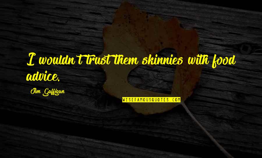 Facebook Timeline Life Quotes By Jim Gaffigan: I wouldn't trust them skinnies with food advice. Facebook Timeline Life Quotes By Jim Gaffigan: I wouldn't trust them skinnies with food advice.