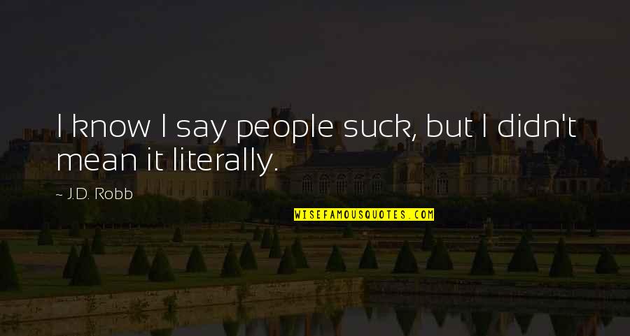 Facebook Timeline Love Quotes By J.D. Robb: I know I say people suck, but I