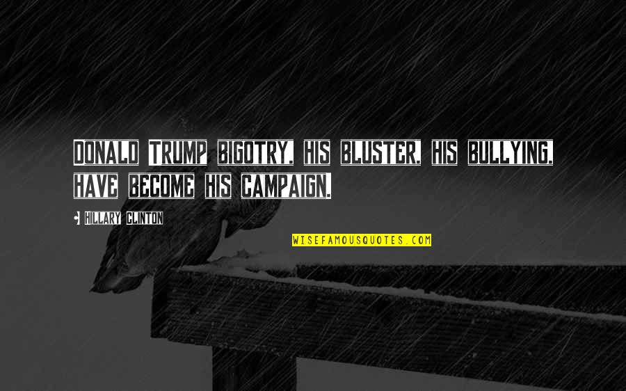 Facebook Timeline Quotes By Hillary Clinton: Donald Trump bigotry, his bluster, his bullying, have