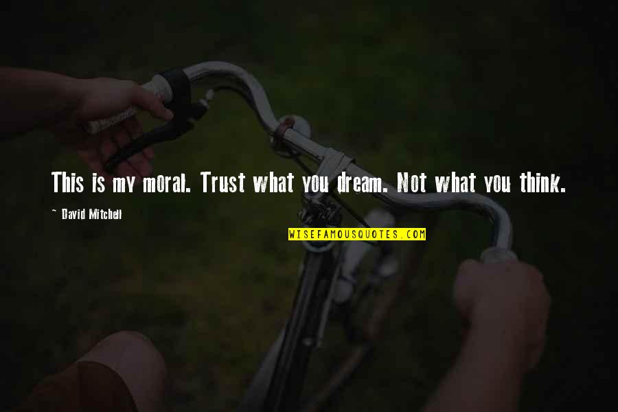 Facebook Trending Quotes By David Mitchell: This is my moral. Trust what you dream. Facebook Trending Quotes By David Mitchell: This is my moral. Trust what you dream.