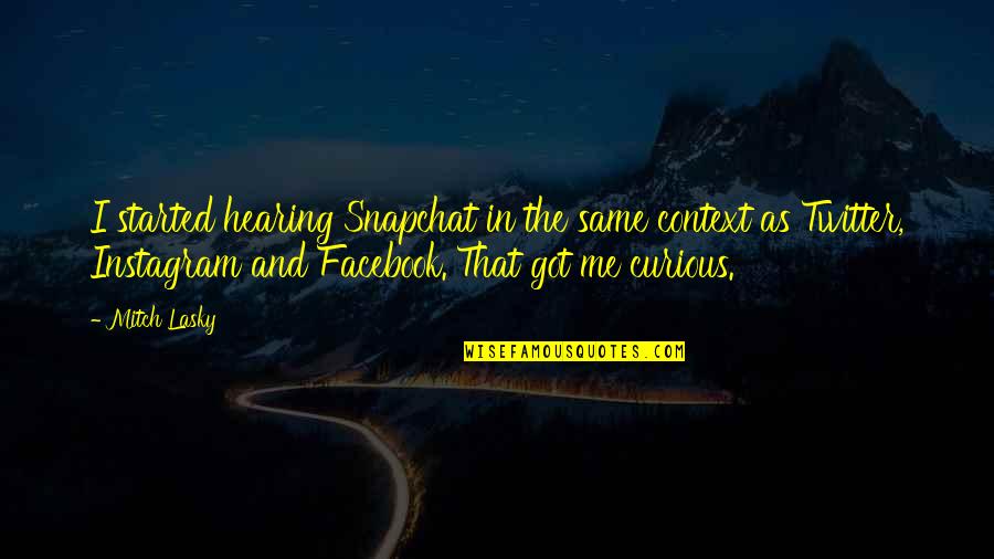 Facebook Twitter Instagram Quotes By Mitch Lasky: I started hearing Snapchat in the same context Facebook Twitter Instagram Quotes By Mitch Lasky: I started hearing Snapchat in the same context