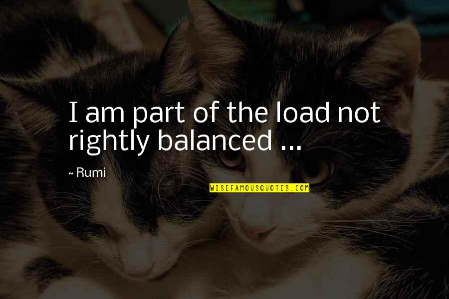 Facebook Update Quotes By Rumi: I am part of the load not rightly