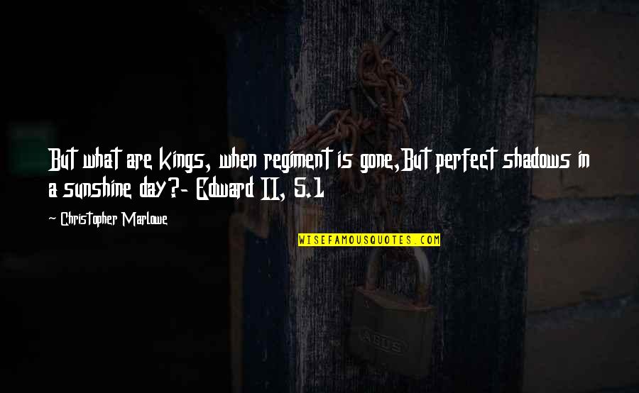 Facebook Updates Quotes By Christopher Marlowe: But what are kings, when regiment is gone,But