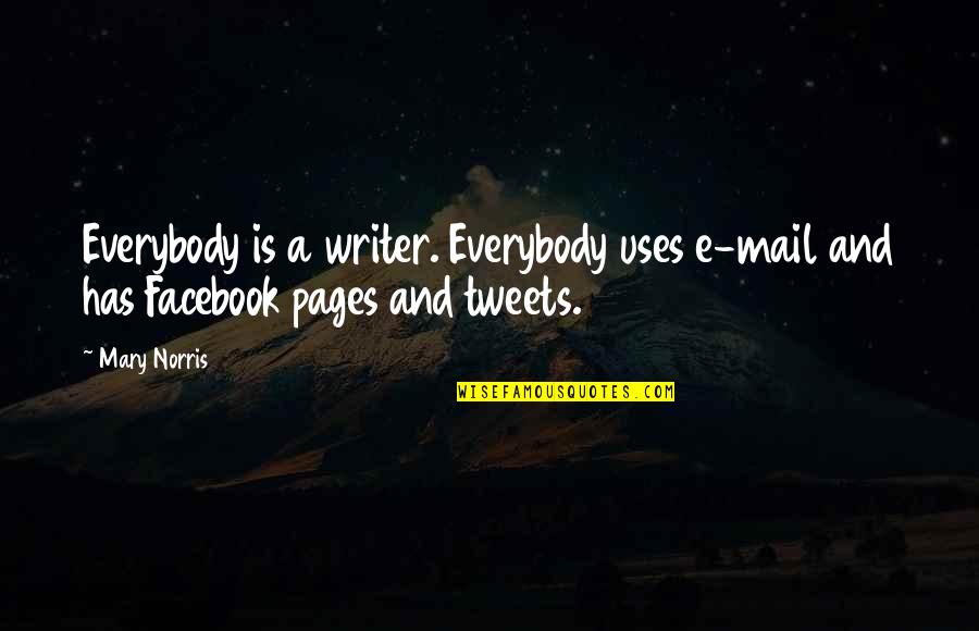 Facebook Use Quotes By Mary Norris: Everybody is a writer. Everybody uses e-mail and