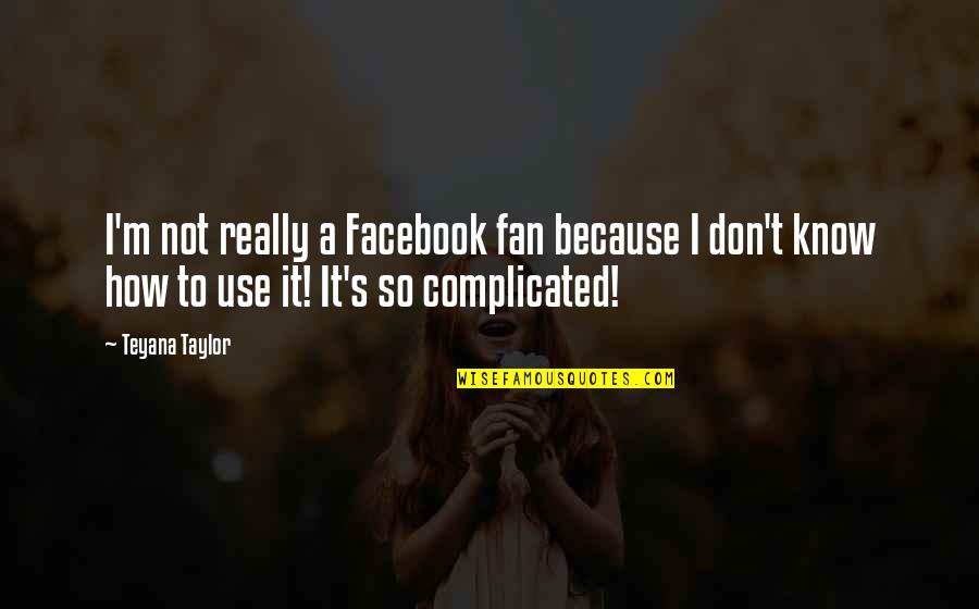 Facebook Use Quotes By Teyana Taylor: I'm not really a Facebook fan because I