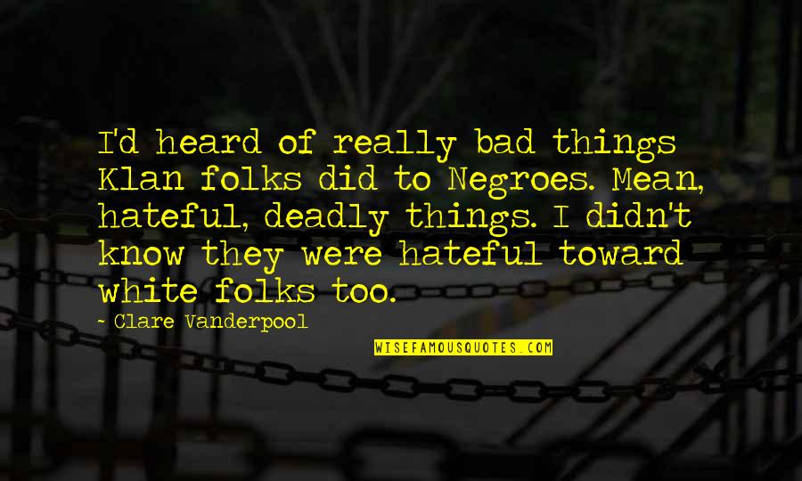 Facebook Whores Quotes By Clare Vanderpool: I'd heard of really bad things Klan folks Facebook Whores Quotes By Clare Vanderpool: I'd heard of really bad things Klan folks