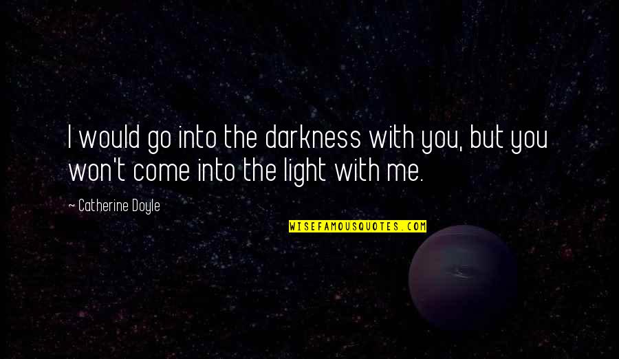 Facebooking Quotes By Catherine Doyle: I would go into the darkness with you,