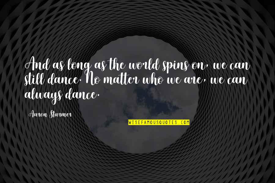 Faceci Robia Quotes By Aaron Starmer: And as long as the world spins on, Faceci Robia Quotes By Aaron Starmer: And as long as the world spins on,