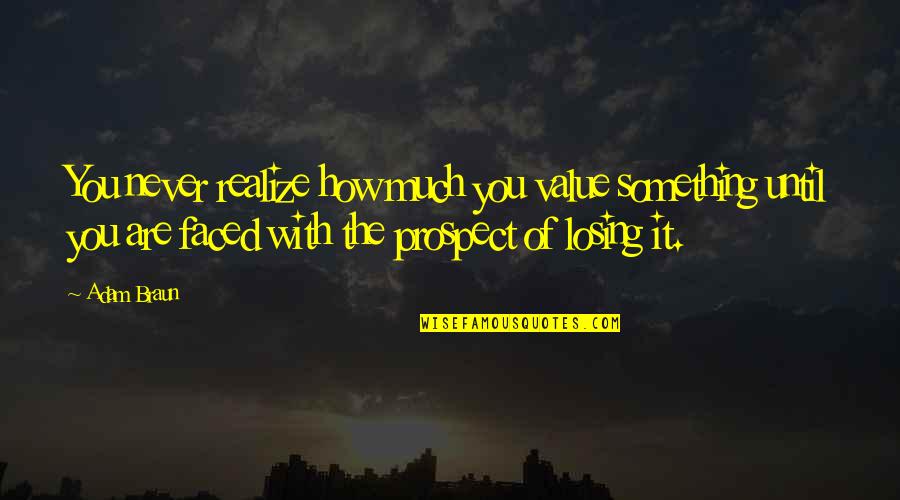 Faced Quotes By Adam Braun: You never realize how much you value something Faced Quotes By Adam Braun: You never realize how much you value something