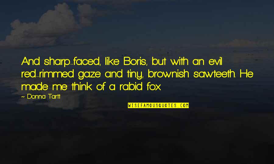 Faced Quotes By Donna Tartt: And sharp-faced, like Boris, but with an evil Faced Quotes By Donna Tartt: And sharp-faced, like Boris, but with an evil
