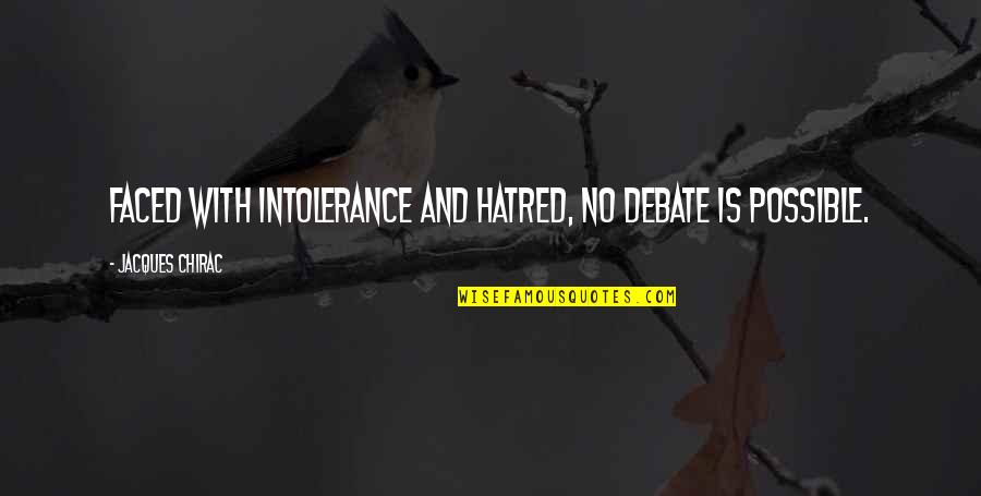 Faced Quotes By Jacques Chirac: Faced with intolerance and hatred, no debate is