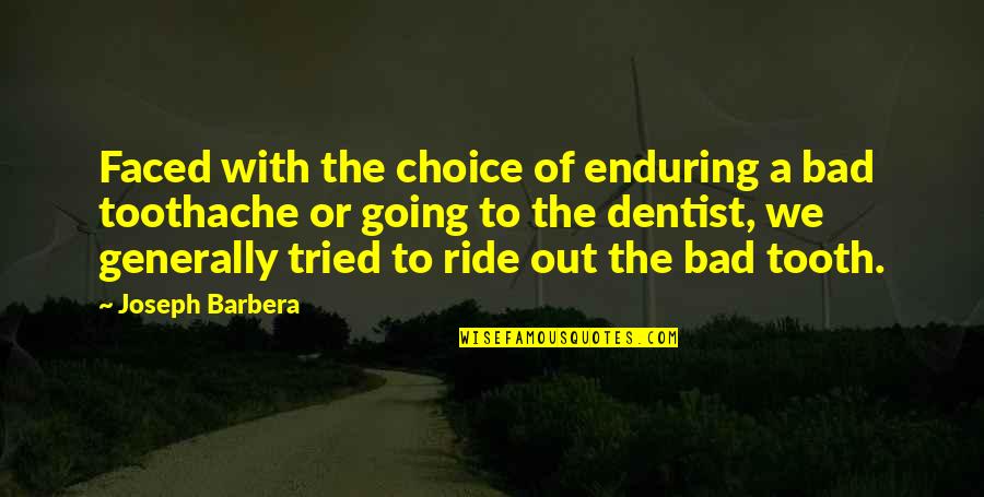 Faced Quotes By Joseph Barbera: Faced with the choice of enduring a bad Faced Quotes By Joseph Barbera: Faced with the choice of enduring a bad