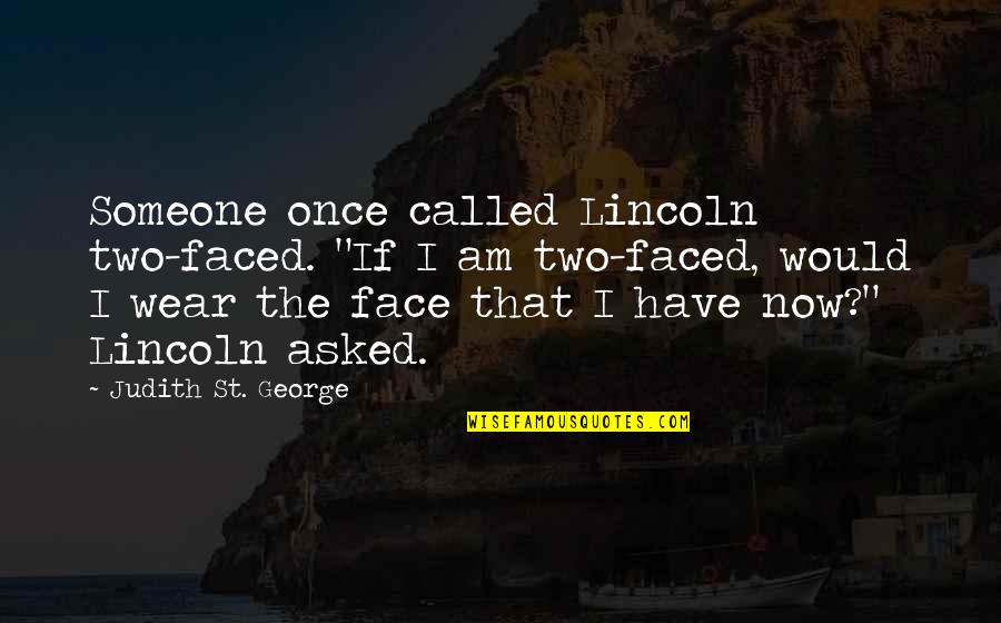 Faced Quotes By Judith St. George: Someone once called Lincoln two-faced. "If I am