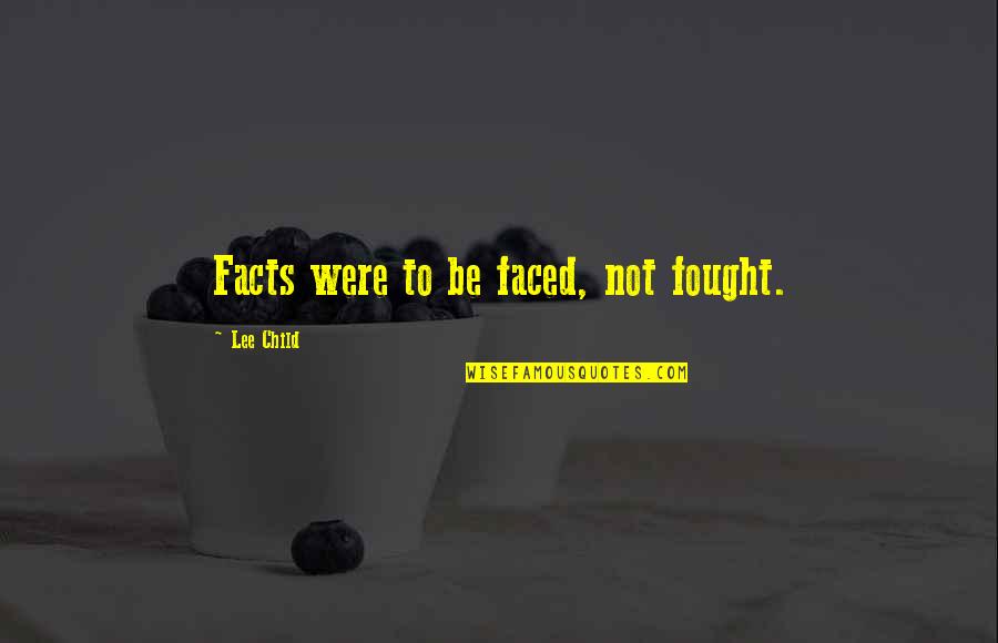 Faced Quotes By Lee Child: Facts were to be faced, not fought.