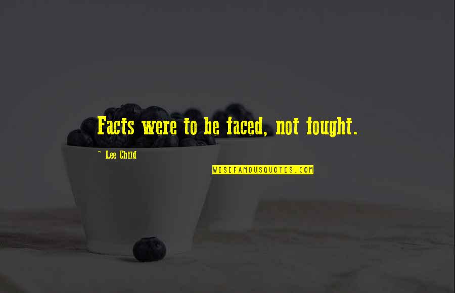 Faced Quotes By Lee Child: Facts were to be faced, not fought. Faced Quotes By Lee Child: Facts were to be faced, not fought.