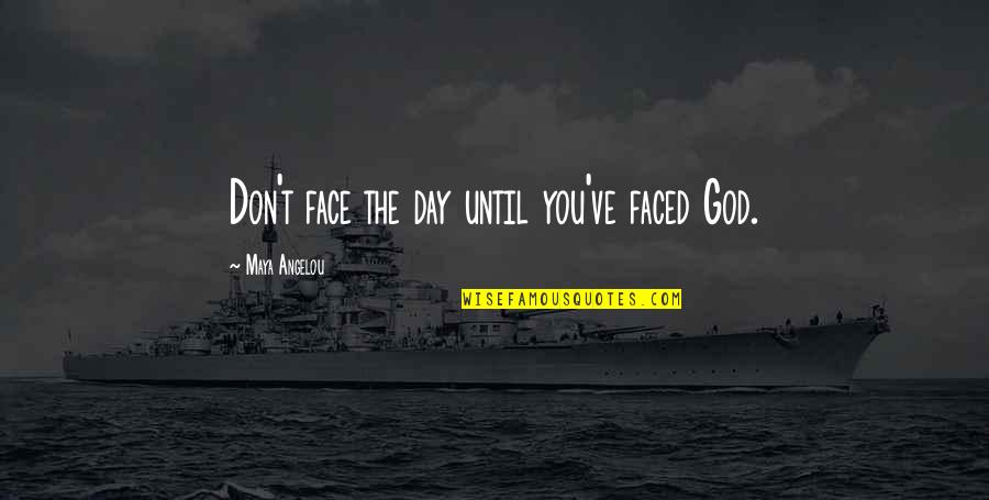 Faced Quotes By Maya Angelou: Don't face the day until you've faced God.