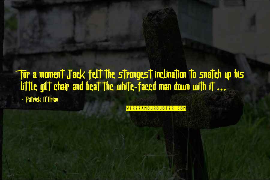 Faced Quotes By Patrick O'Brian: For a moment Jack felt the strongest inclination Faced Quotes By Patrick O'Brian: For a moment Jack felt the strongest inclination