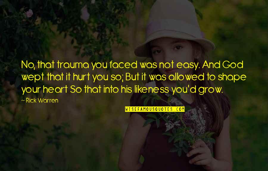 Faced Quotes By Rick Warren: No, that trauma you faced was not easy.