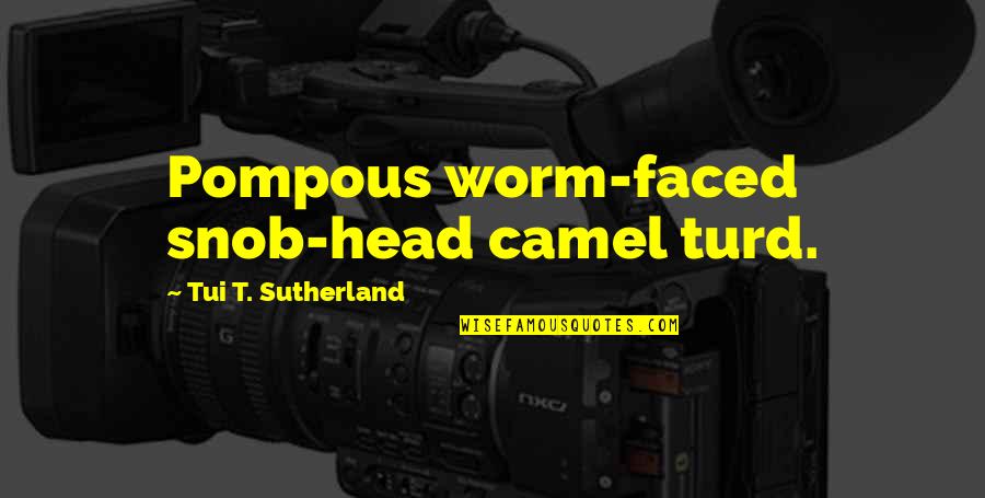Faced Quotes By Tui T. Sutherland: Pompous worm-faced snob-head camel turd. Faced Quotes By Tui T. Sutherland: Pompous worm-faced snob-head camel turd.