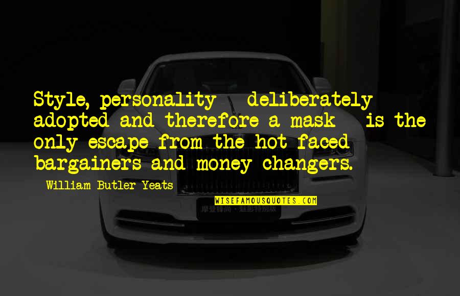 Faced Quotes By William Butler Yeats: Style, personality - deliberately adopted and therefore a