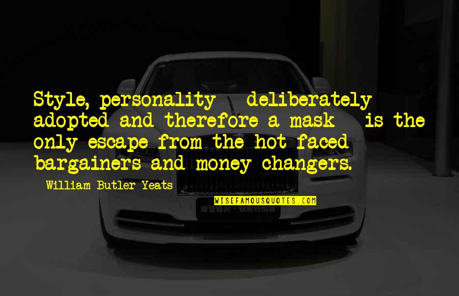 Faced Quotes By William Butler Yeats: Style, personality - deliberately adopted and therefore a Faced Quotes By William Butler Yeats: Style, personality - deliberately adopted and therefore a