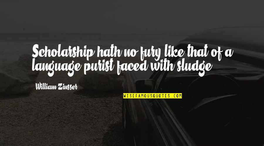 Faced Quotes By William Zinsser: Scholarship hath no fury like that of a