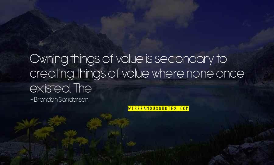 Facedown Matt Redman Quotes By Brandon Sanderson: Owning things of value is secondary to creating Facedown Matt Redman Quotes By Brandon Sanderson: Owning things of value is secondary to creating