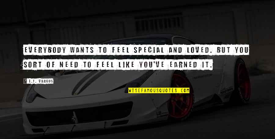 Facedown Matt Redman Quotes By L.T. Vargus: Everybody wants to feel special and loved. But Facedown Matt Redman Quotes By L.T. Vargus: Everybody wants to feel special and loved. But