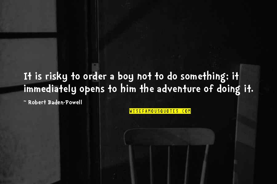 Facedown Quotes By Robert Baden-Powell: It is risky to order a boy not