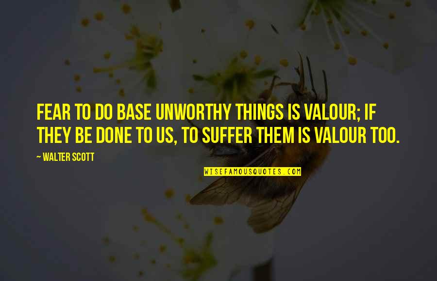 Facedown Quotes By Walter Scott: Fear to do base unworthy things is valour;
