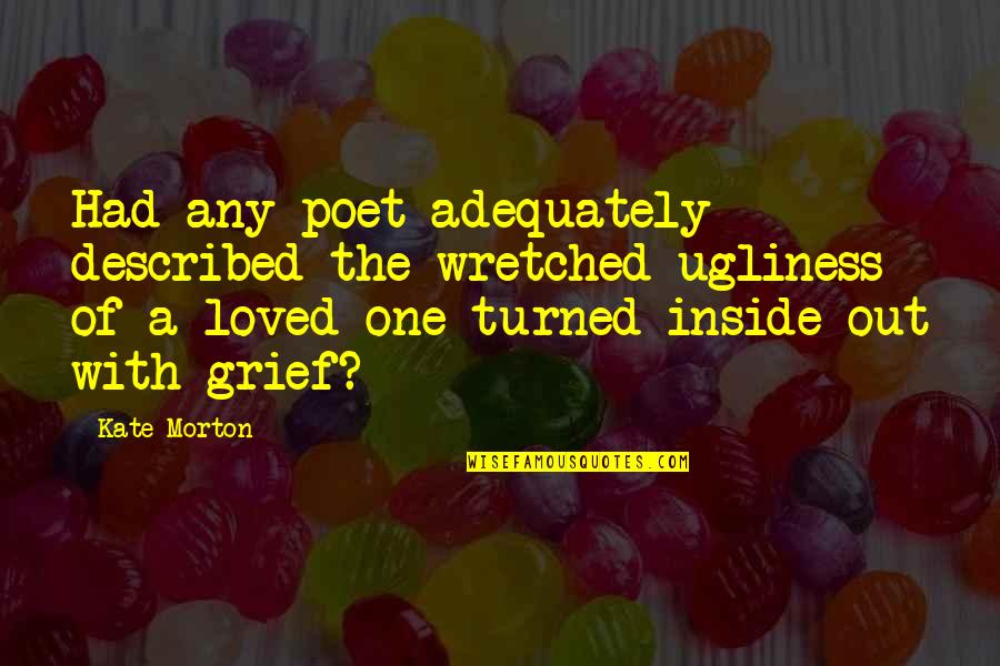 Facehole Quotes By Kate Morton: Had any poet adequately described the wretched ugliness Facehole Quotes By Kate Morton: Had any poet adequately described the wretched ugliness